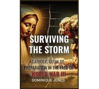 Surviving The Storm: A Catholic Guide To Preparation In The Face of World War III