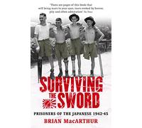 Surviving The Sword: Prisoners of the Japanese 1942-45