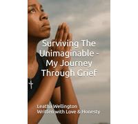 Surviving The Unimaginable - My Journey Through Grief