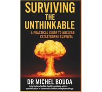 SURVIVING THE UNTHINKABLE: A Practical Guide to Nuclear Catastrophe Survival