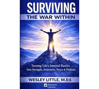 Surviving the War Within: Turning life's Internal Struggles into Strength, Awareness, Peace, and Purpose