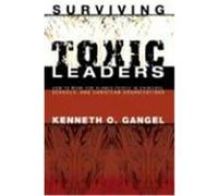 Surviving Toxic Leaders: How to Work for Flawed People in Churches, Schools, and Christian Organizations Gangel, Kenneth O. (Auteur)