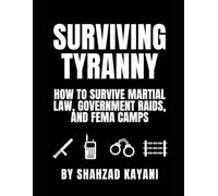 Surviving Tyranny: How to Survive Martial Law, Government Raids, and FEMA Camps