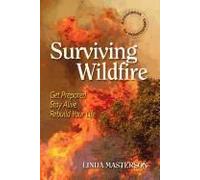 Surviving Wildfire: Get Prepared, Stay Alive, Rebuild Your Life (A Handbook For Homeowners)