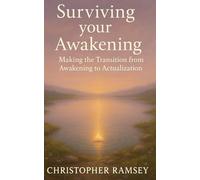 Surviving Your Awakening: Making the Transition from Awakening to Actualization