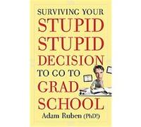 Surviving Your Stupid, Stupid Decision to Go to Grad School