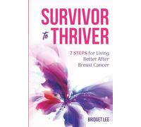 SURVIVOR to THRIVER: 7 Steps for Living Better After Breast Cancer