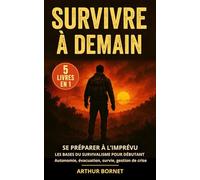 Survivre à Demain (5 livres en 1): Se préparer à l’imprévu : les bases du survivalisme pour débutant - Autonomie, évacuation, survie, gestion de crise