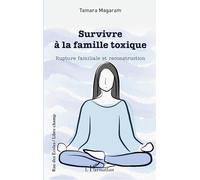 Survivre à la famille toxique Rupture familiale et reconstruction - Tamara Magaram - L'harmattan - broché - Essai