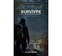 Survivre à l'effondrement: Guide de préparation et de survie