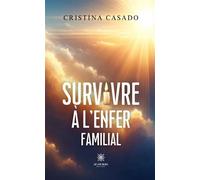 Survivre à l'enfer familial - Cristina Casado - Le Lys Bleu - broché - Essai