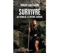 Survivre au coeur de la nature sauvage Miriam Lancewood (Auteur), Tristan Savin (Traduction)