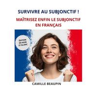 Survivre au subjonctif: Maîtrisez enfin le subjonctif en français
