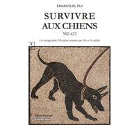 Survivre aux chiens 382-421 Une fresque de la Gaule romaine au IVème siècle - Emmanuel Pui - Complicites Eds - broché - Roman