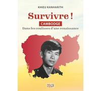 Survivre !: Cambodge : dans les coulisses d’une renaissance