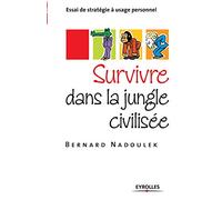 Survivre dans la jungle civilisée: Essai de stratégie à usage personnel