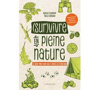 Survivre en pleine nature: Le guide pour faire face à toutes les situations
