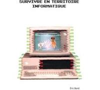 Survivre en territoire informatique Eric Bord (Auteur)