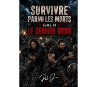 Survivre parmi les morts: TOME VI - Le dernier ordre
