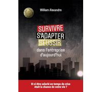 Survivre, s'adapter et réussir dans l'entreprise d'aujourd'hui: Et si être salarié en temps de crise était la chance de votre vie ?