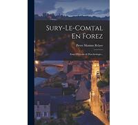 Sury-le-comtal En Forez: Essai D'histoire & D'archéologie...