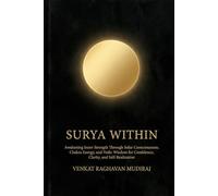 Surya Within: Awakening Inner Strength Through Solar Consciousness, Chakra Energy, and Vedic Wisdom for Confidence, Clarity, and Self-Realization