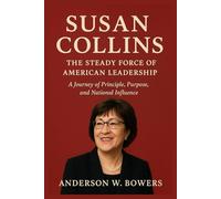 Susan Collins: The Steady Force of American Leadership: A Journey of Principle, Purpose, and National Influence