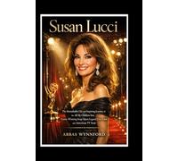 Susan Lucci Biography: The Remarkable Life and Inspiring Journey of the All My Children Star, Emmy-Winning Soap Opera Legend Erica Kane, and American TV Icon