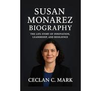 SUSAN MONAREZ BIOGRAPHY: THE LIFE STORY OF INNOVATION, LEADERSHIP, AND RESILIENCE