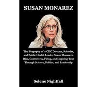 SUSAN MONAREZ: The Biography of a CDC Director, Scientist, and Public Health Leader: Susan Monarez’s Rise, Controversy, Firing, and Inspiring Tour Through Science, Politics, and Leadership