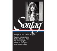 Susan Sontag: Essays of the 1960s & 70s (LOA #246): Against Interpretation / Styles of Radical Will / On Photography / Illness as Metaphor / Uncollected Essays