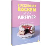 Susann Kreihe Zuckerfrei backen mit dem Airfryer: Einfach. Natürlich. Un (Relié)