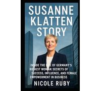 SUSANNE KLATTEN STORY: Inside the Life of Germany’s Richest Woman: Secrets of Success, Influence, and Female Empowerment in Business