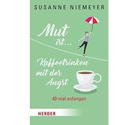 Susanne Niemeyer Mut Ist ... Kaffeetrinken Mit Der Angst (Relié)