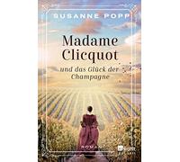Susanne Popp Madame Clicquot und das Glück der Champagne: Roman (Poche)