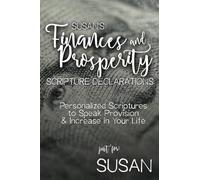 Susan's Finances and Prosperity Scripture Declarations: Personalized Scriptures to Speak Provision & Increase in Your Life