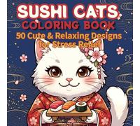 SUSHI CATS coloring book: 50 Cute & Relaxing Designs for Stress Relief