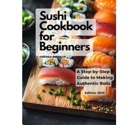 Sushi CookBook for Beginers: A Step-by-Step Guide to Making Authentic Rolls