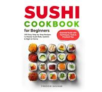 Sushi Cookbook for Beginners: 200 Easy Step-by-Step Recipes to Master Sushi Rolls, Sashimi & Nigiri at Home | Essential Guide with Techniques, Tools & Practical Tips