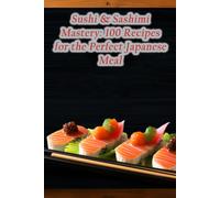 Sushi & Sashimi Mastery: 100 Recipes For The Perfect Japanese Meal