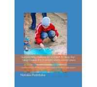 Suspecting Autism in a Child: A Step-by-Step Guide for Parents and Loved Ones: A brief overview of autism from the mother of young man with autism.