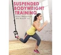 Suspended Bodyweight Training: Workout Programs For Total-Body Fitness