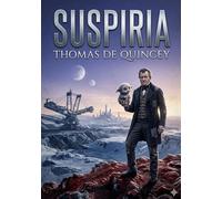 Suspiria de Profundis: by Thomas De Quincey