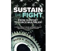 Sustain the Fight: From Support to Force Multiplier A Junior Officer's Guide to Brigade Support Operations in Large-Scale Combat - David A. Wallace - Casemate - ebook (ePub) - Livre