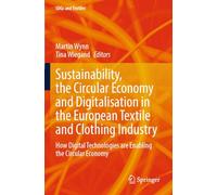Sustainability, the Circular Economy and Digitalisation in the European Textile and Clothing Industry: How Digital Technologies are Enabling the Circular Economy