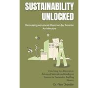 Sustainability Unlocked: Harnessing Advanced Materials for Smarter Architecture: Unlocking Eco-Innovation: Advanced Materials and Intelligent Systems for Sustainable Building Mastery