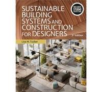 Sustainable Building Systems and Construction for Designers by Tucker & Lisa M. Virginia Polytechnic Institute and State University & USA Tucker Lisa M. Virginia Polytechnic Institute and State Univer