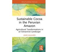 Sustainable Cocoa in the Peruvian Amazon Agricultural Transformations in an Extractivist Landscape - Anke Kaulard - Routledge - ebook (ePub) - Livre