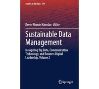 Sustainable Data Management: Navigating Big Data, Communication Technology, and Business Digital Leadership. Volume 2