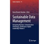 Sustainable Data Management: Navigating Big Data, Communication Technology, and Business Digital Leadership. Volume 1